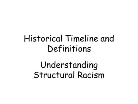 Historical Timeline and Definitions Understanding Structural Racism.