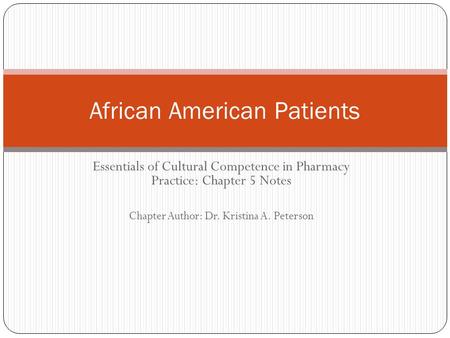 Essentials of Cultural Competence in Pharmacy Practice: Chapter 5 Notes Chapter Author: Dr. Kristina A. Peterson African American Patients.