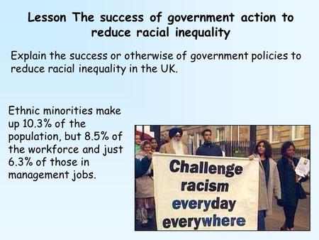 Lesson The success of government action to reduce racial inequality Explain the success or otherwise of government policies to reduce racial inequality.