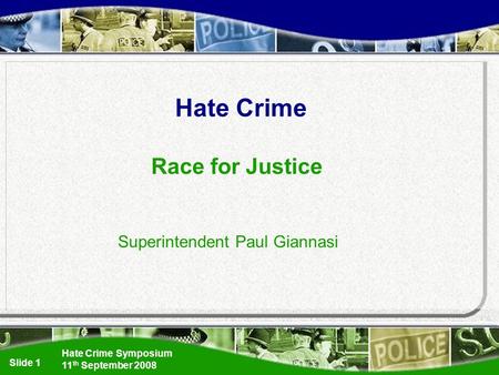 Hate Crime Symposium 11 th September 2008 Slide 1 Hate Crime Race for Justice Superintendent Paul Giannasi.