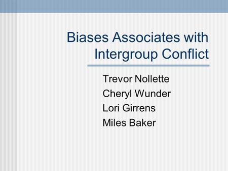 Biases Associates with Intergroup Conflict Trevor Nollette Cheryl Wunder Lori Girrens Miles Baker.