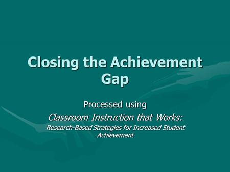 Closing the Achievement Gap Processed using Classroom Instruction that Works: Research-Based Strategies for Increased Student Achievement.
