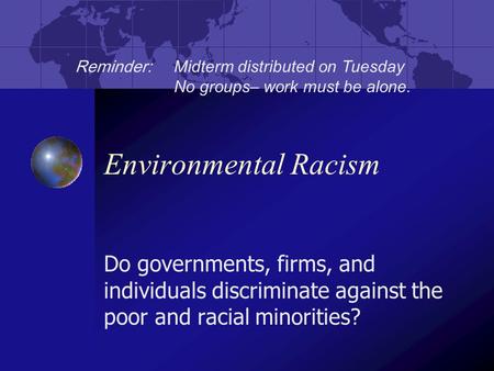 Environmental Racism Do governments, firms, and individuals discriminate against the poor and racial minorities? Reminder: Midterm distributed on Tuesday.