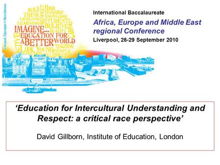 International Baccalaureate Africa, Europe and Middle East regional Conference Liverpool, 26-29 September 2010 ‘Education for Intercultural Understanding.