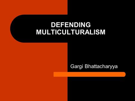 DEFENDING MULTICULTURALISM Gargi Bhattacharyya. Progressive critique of multiculturalism Multiculturalism ignored the power relations of racial injustice.
