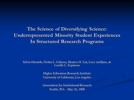The Science of Diversifying Science: Underrepresented Minority Student Experiences In Structured Research Programs Sylvia Hurtado, Nolan L. Cabrera, Monica.