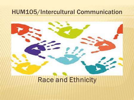HUM105/Intercultural Communication Race and Ethnicity.