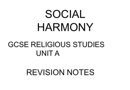 SOCIAL HARMONY GCSE RELIGIOUS STUDIES UNIT A REVISION NOTES.