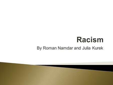 By Roman Namdar and Julia Kurek.  When the basis of discrimination is someone’s perception of race, it is known as racism.  Discrimination is an action-unfair.