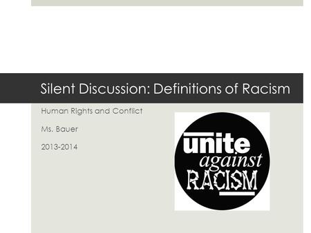 Silent Discussion: Definitions of Racism Human Rights and Conflict Ms. Bauer 2013-2014.