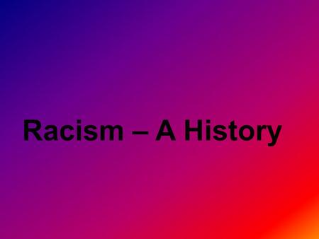Racism – A History. Year 12 Internal Assessment 2.1 AS91229 4 Credits Carry out an inquiry of an historical event or place that is of significance to.