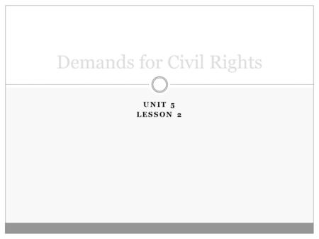 UNIT 5 LESSON 2 Demands for Civil Rights. Objectives Define key terms. Analyze the Plessy and Brown Supreme Court decisions. Compare the goals & strategies.