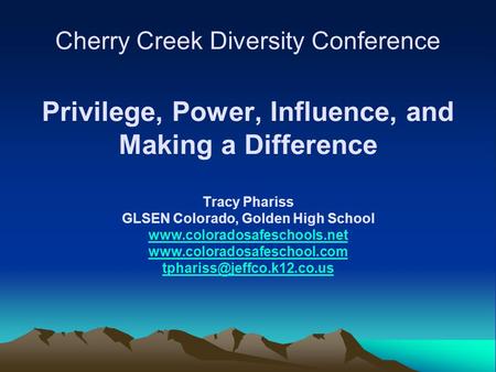 Cherry Creek Diversity Conference Privilege, Power, Influence, and Making a Difference Tracy Phariss GLSEN Colorado, Golden High School www.coloradosafeschools.net.