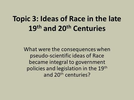 Topic 3: Ideas of Race in the late 19th and 20th Centuries