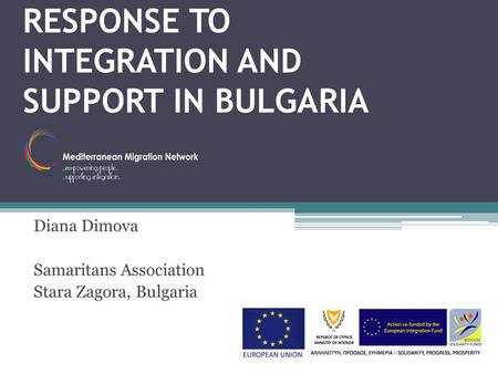 RESPONSE TO INTEGRATION AND SUPPORT IN BULGARIA Diana Dimova Samaritans Association Stara Zagora, Bulgaria.