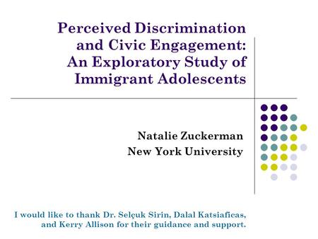 Perceived Discrimination and Civic Engagement: An Exploratory Study of Immigrant Adolescents Natalie Zuckerman New York University I would like to thank.