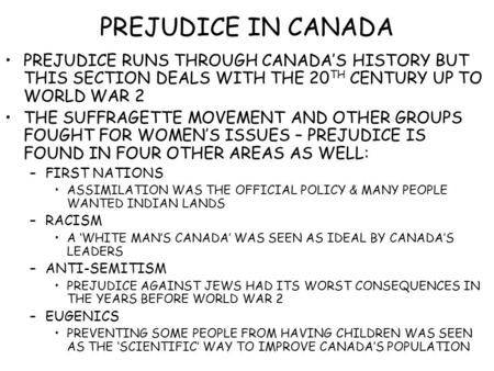 PREJUDICE IN CANADA PREJUDICE RUNS THROUGH CANADA’S HISTORY BUT THIS SECTION DEALS WITH THE 20 TH CENTURY UP TO WORLD WAR 2 THE SUFFRAGETTE MOVEMENT AND.