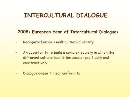 INTERCULTURAL DIALOGUE 2008: European Year of Intercultural Dialogue: Recognize Europe’s multicultural diversity An opportunity to build a complex society.