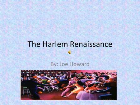 The Harlem Renaissance By: Joe Howard. The Harlem Renaissance After the Civil War, African-Americans found a safe place to explore their new identities.