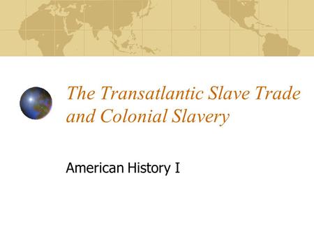 The Transatlantic Slave Trade and Colonial Slavery American History I.