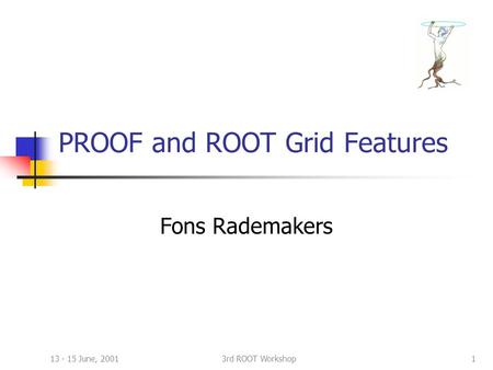 13 - 15 June, 20013rd ROOT Workshop1 PROOF and ROOT Grid Features Fons Rademakers.