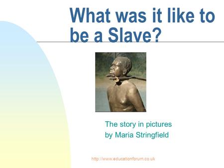 What was it like to be a Slave? The story in pictures by Maria Stringfield.