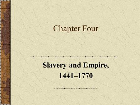 Chapter Four Slavery and Empire, 1441–1770. Part One Introduction.
