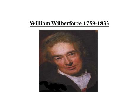 William Wilberforce 1759-1833. William Wilberforce was born on the 24th August 1759. He lived in Kingston upon Hull on High Street and his house is now.