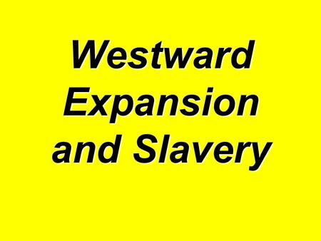 Westward Expansion and Slavery. 1.As the United States expanded westward, the conflict over slavery grew more bitter and threatened to tear the country.