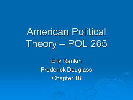 American Political Theory – POL 265 Erik Rankin Frederick Douglass Chapter 18.