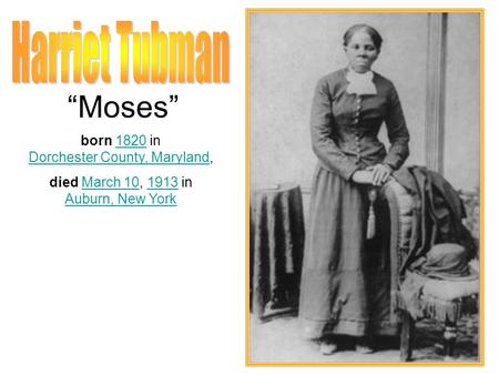 Born 1820 in Dorchester County, Maryland,1820 Dorchester County, Maryland died March 10, 1913 in Auburn, New YorkMarch 101913 Auburn, New York “Moses”