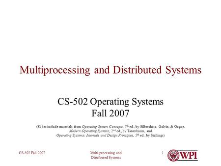 Multi-processing and Distributed Systems CS-502 Fall 20071 Multiprocessing and Distributed Systems CS-502 Operating Systems Fall 2007 (Slides include materials.