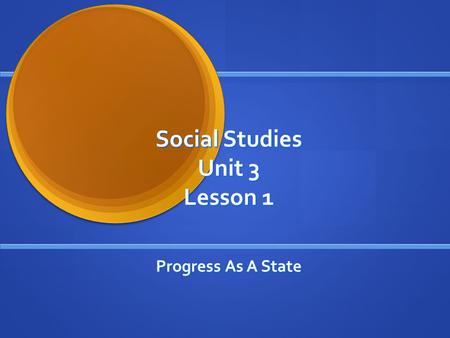 Social Studies Unit 3 Lesson 1 Progress As A State.