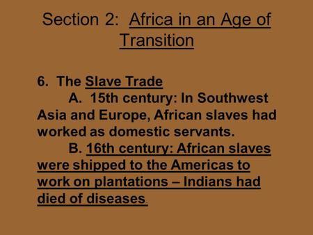 Section 2: Africa in an Age of Transition 6. The Slave Trade A. 15th century: In Southwest Asia and Europe, African slaves had worked as domestic servants.
