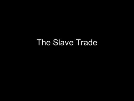 The Slave Trade. First Contact By the early 1400s, European had begun exploring the African coast They were searching for: –The rumored gold rich empires.
