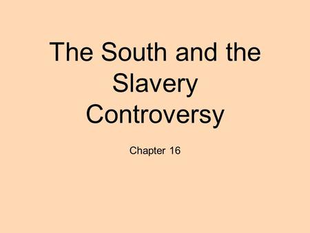 The South and the Slavery Controversy Chapter 16.