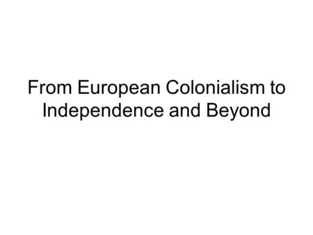 From European Colonialism to Independence and Beyond.