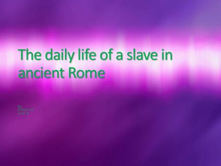 The daily life of a slave in ancient Rome By: Robert M. Evan B.