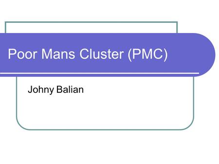 Poor Mans Cluster (PMC) Johny Balian. Outline What is PMC How it works Concept Positive aspects Negative aspects Good and Bad Application ideas Monte.