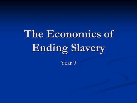The Economics of Ending Slavery Year 9. It’s the Economy Stupid… It's the economy, stupid was a phrase in American politics widely used during Bill.