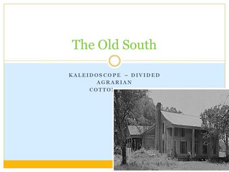 KALEIDOSCOPE – DIVIDED AGRARIAN COTTON BOOM The Old South.