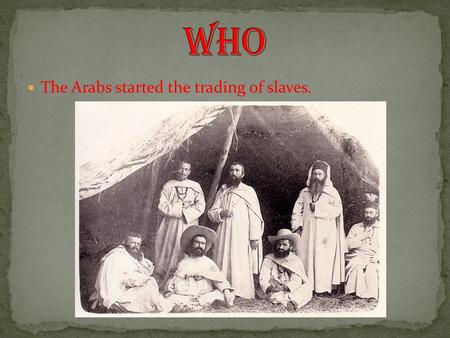 The Arabs started the trading of slaves.. It was the forced migration of millions of Africans to a new land and treated as merchandise.