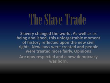 The Slave Trade Slavery changed the world. As well as as being abolished, this unforgettable moment of history reflected upon the new civil rights. New.