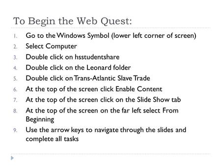To Begin the Web Quest: 1. Go to the Windows Symbol (lower left corner of screen) 2. Select Computer 3. Double click on hsstudentshare 4. Double click.