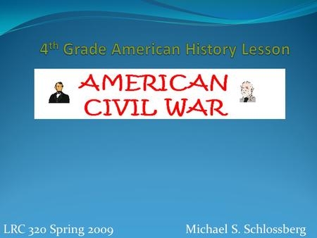 Michael S. SchlossbergLRC 320 Spring 2009. Slavery -Slavery had long been an issue in the United States since the Revolutionary war -Slavery had been.