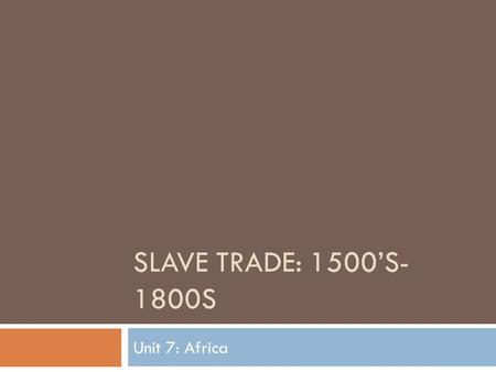 SLAVE TRADE: 1500’S- 1800S Unit 7: Africa. Slavery  African kings obtained slaves from prisoners of war captured in conflicts between African kingdoms.
