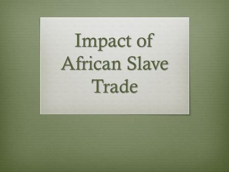 Impact of African Slave Trade. Develop an aim for today’s lesson and write it on your do now index card.