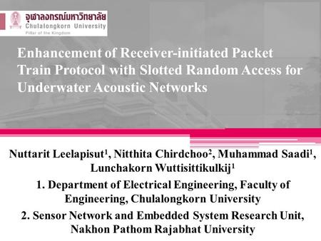 Enhancement of Receiver-initiated Packet Train Protocol with Slotted Random Access for Underwater Acoustic Networks Nuttarit Leelapisut 1, Nitthita Chirdchoo.