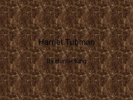 Harriet Tubman By Hunter King. Introduction I am Doing this PowerPoint to tell you about a great women… HARRIET TUBMAN.