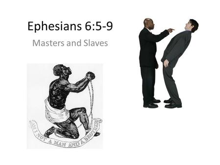 Ephesians 6:5-9 Masters and Slaves.